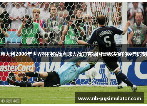 意大利2006年世界杯四强战点球大战力克德国晋级决赛的经典时刻