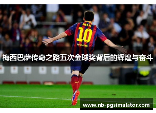 梅西巴萨传奇之路五次金球奖背后的辉煌与奋斗