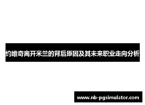 约维奇离开米兰的背后原因及其未来职业走向分析