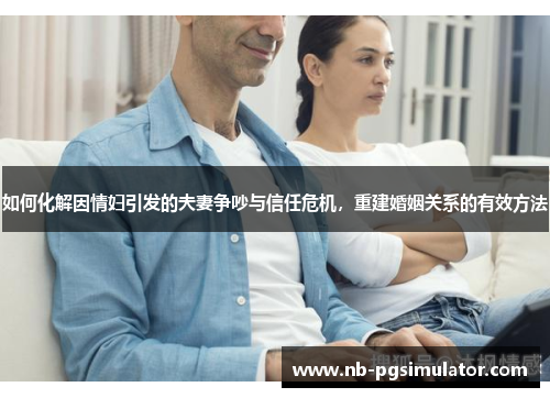如何化解因情妇引发的夫妻争吵与信任危机，重建婚姻关系的有效方法