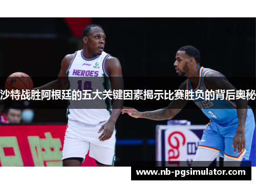 沙特战胜阿根廷的五大关键因素揭示比赛胜负的背后奥秘